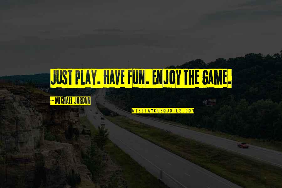 111th And Western Quotes By Michael Jordan: Just play. Have fun. Enjoy the game.