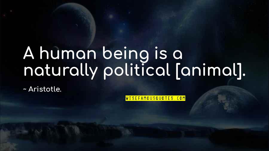 1130 Quotes By Aristotle.: A human being is a naturally political [animal].