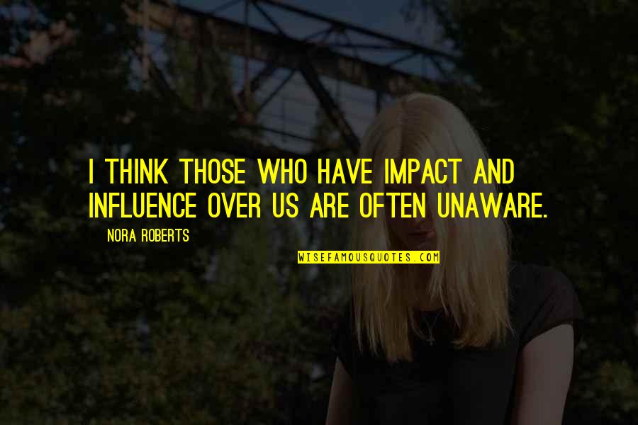 1130 Quotes By Nora Roberts: I think those who have impact and influence