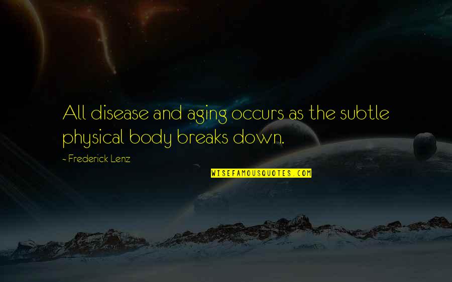 114 Quotes By Frederick Lenz: All disease and aging occurs as the subtle