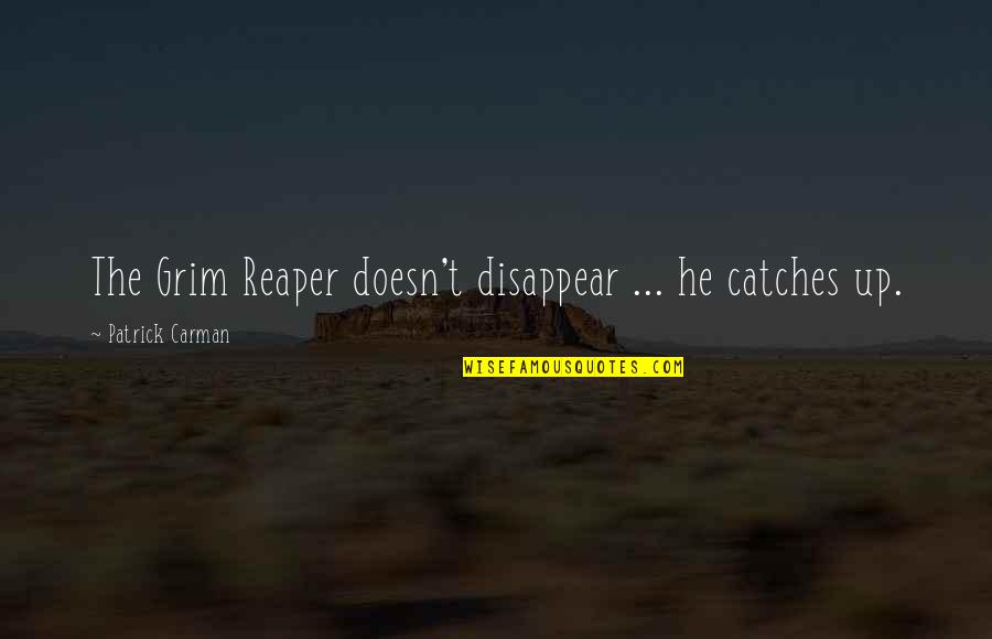 118 Centimeters Quotes By Patrick Carman: The Grim Reaper doesn't disappear ... he catches