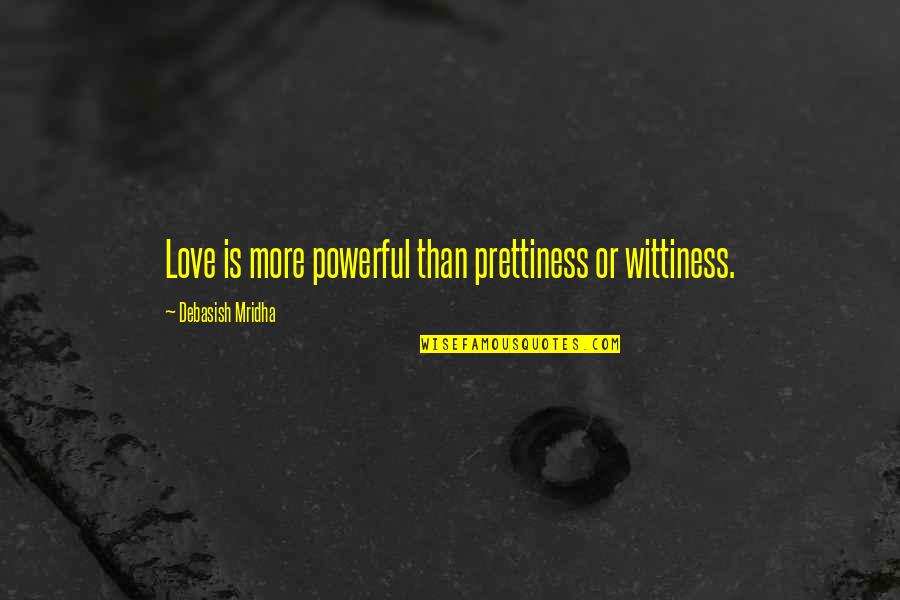 1187 20 Quotes By Debasish Mridha: Love is more powerful than prettiness or wittiness.