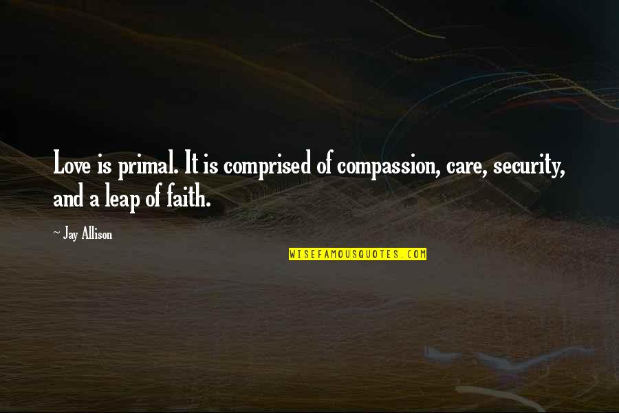 12 Days Of Christmas Quotes By Jay Allison: Love is primal. It is comprised of compassion,