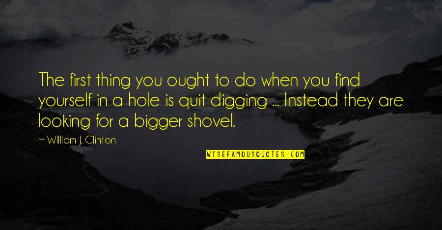 1200 Quotes By William J. Clinton: The first thing you ought to do when