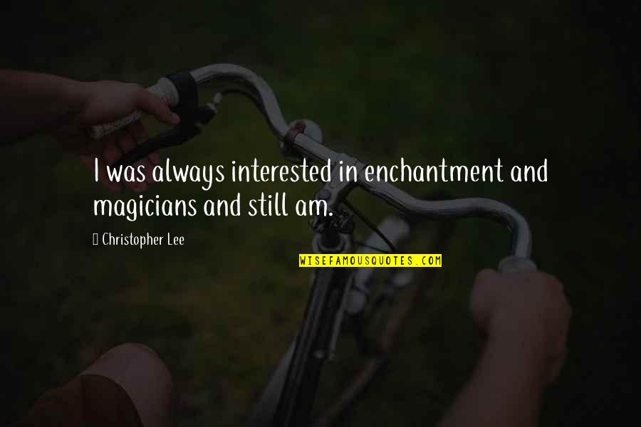 1200 Stimulus Check Quotes By Christopher Lee: I was always interested in enchantment and magicians