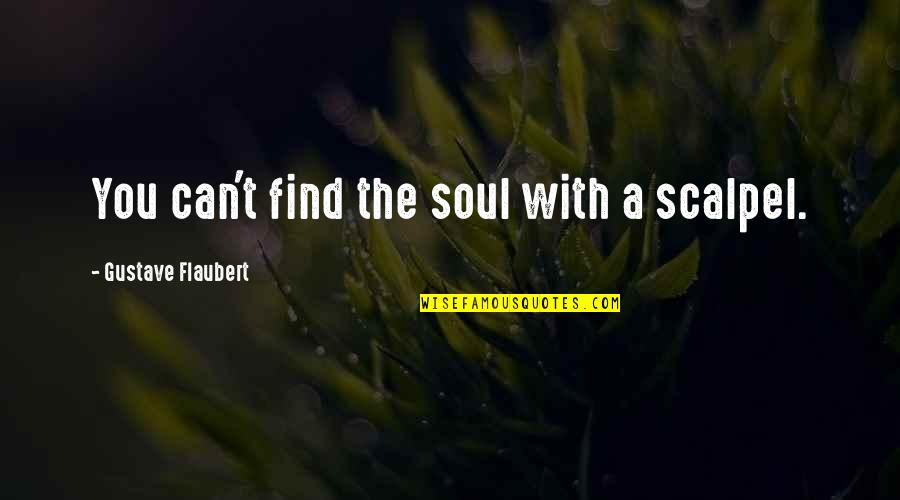 125 Mothers Day Quotes By Gustave Flaubert: You can't find the soul with a scalpel.