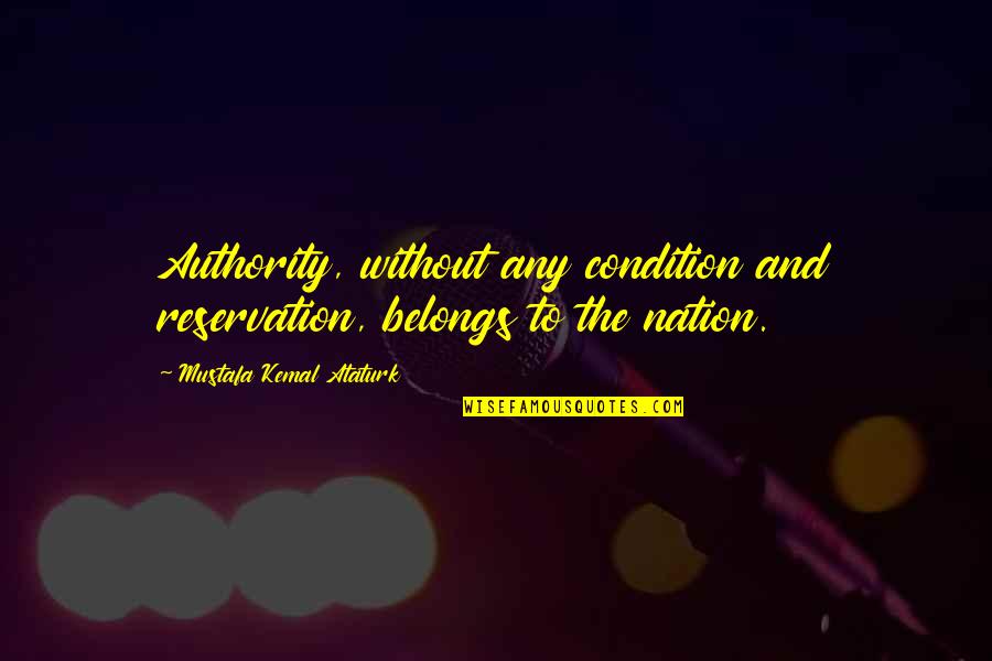 13 Letter Quotes By Mustafa Kemal Ataturk: Authority, without any condition and reservation, belongs to