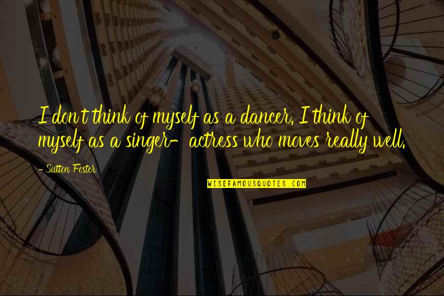 1320 Performance Quotes By Sutton Foster: I don't think of myself as a dancer.