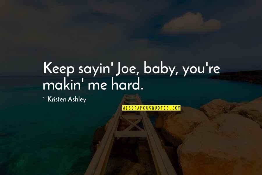 132958 Quotes By Kristen Ashley: Keep sayin' Joe, baby, you're makin' me hard.