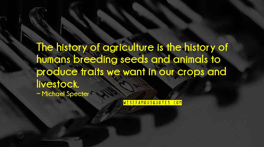 132958 Quotes By Michael Specter: The history of agriculture is the history of