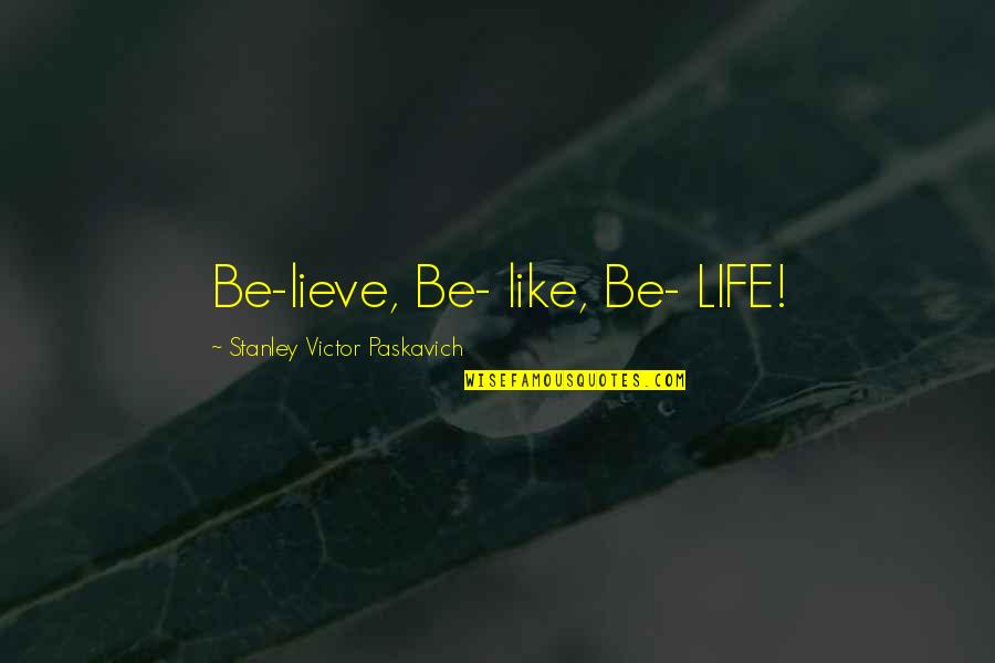 13743 8 8 Quotes By Stanley Victor Paskavich: Be-lieve, Be- like, Be- LIFE!