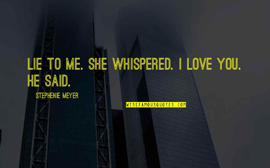 13743 8 8 Quotes By Stephenie Meyer: Lie to me. she whispered. I love you.