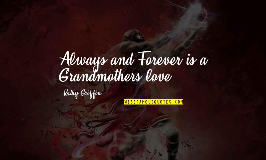 13andolive Quotes By Kathy Griffin: Always and Forever is a Grandmothers love