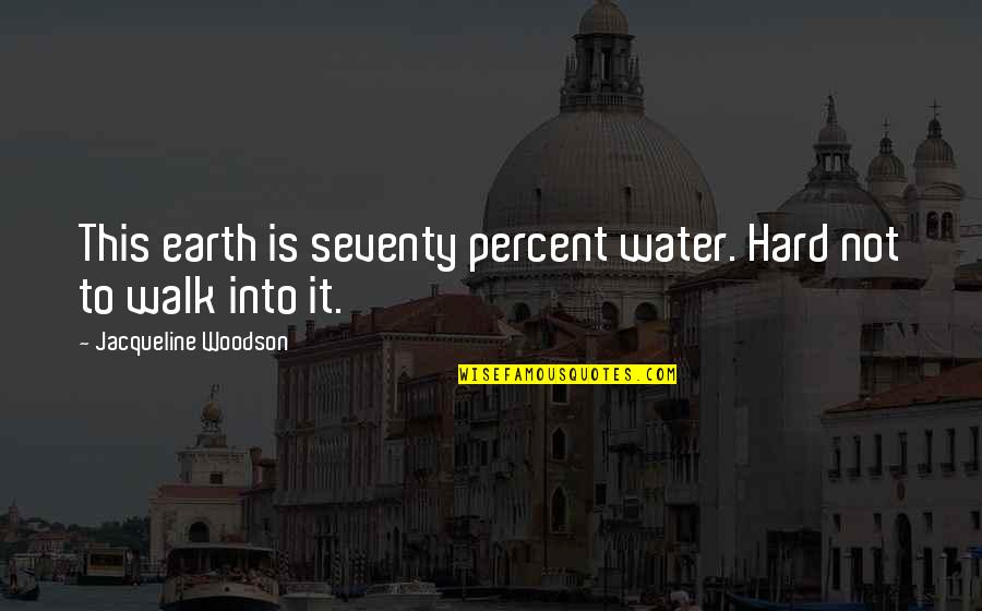 14 People Died Quotes By Jacqueline Woodson: This earth is seventy percent water. Hard not