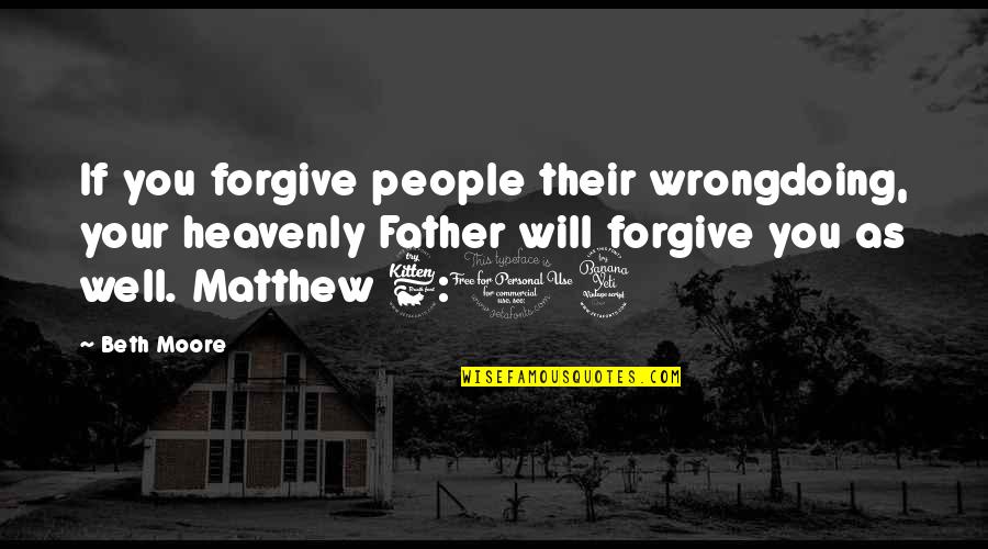 14 People Quotes By Beth Moore: If you forgive people their wrongdoing, your heavenly