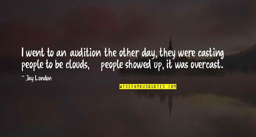 14 People Quotes By Jay London: I went to an audition the other day,