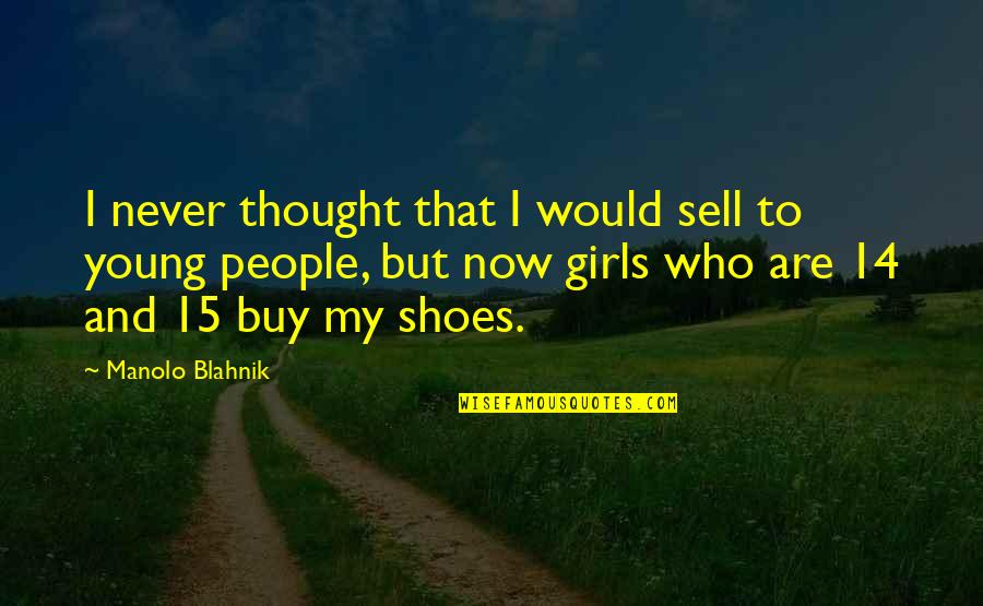 14 People Quotes By Manolo Blahnik: I never thought that I would sell to