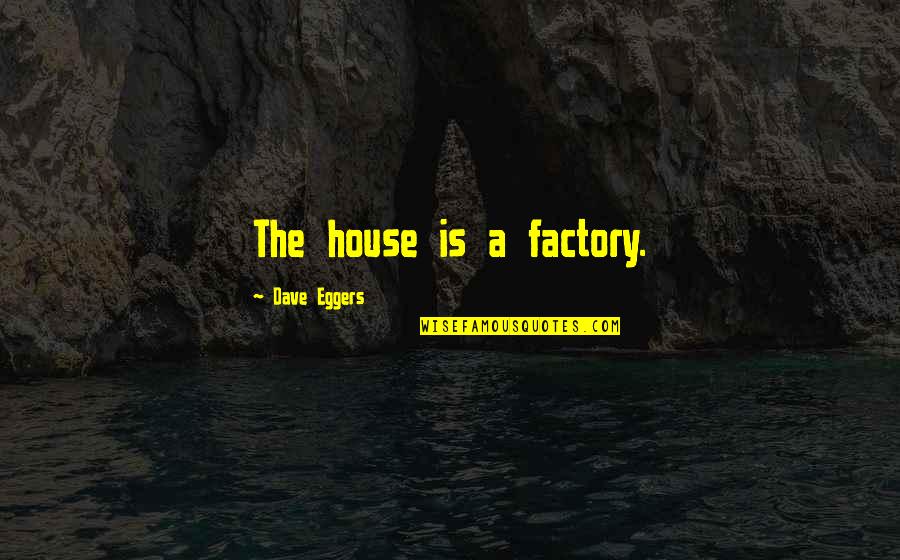 1408 Ending Quotes By Dave Eggers: The house is a factory.