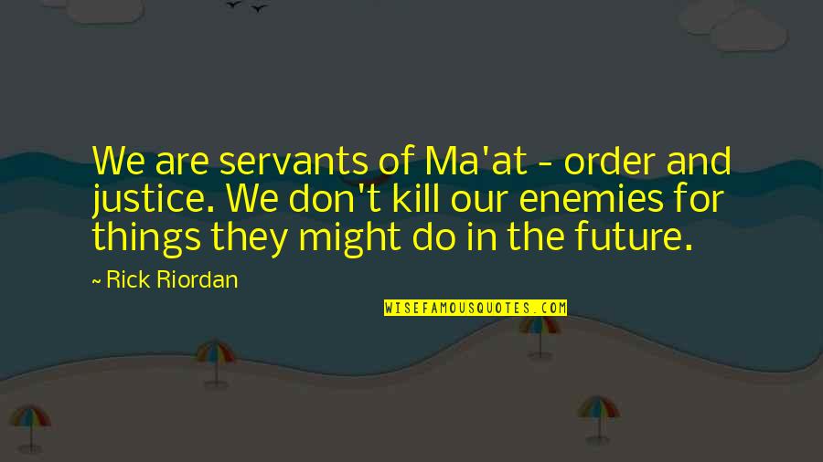 1408 Ending Quotes By Rick Riordan: We are servants of Ma'at - order and