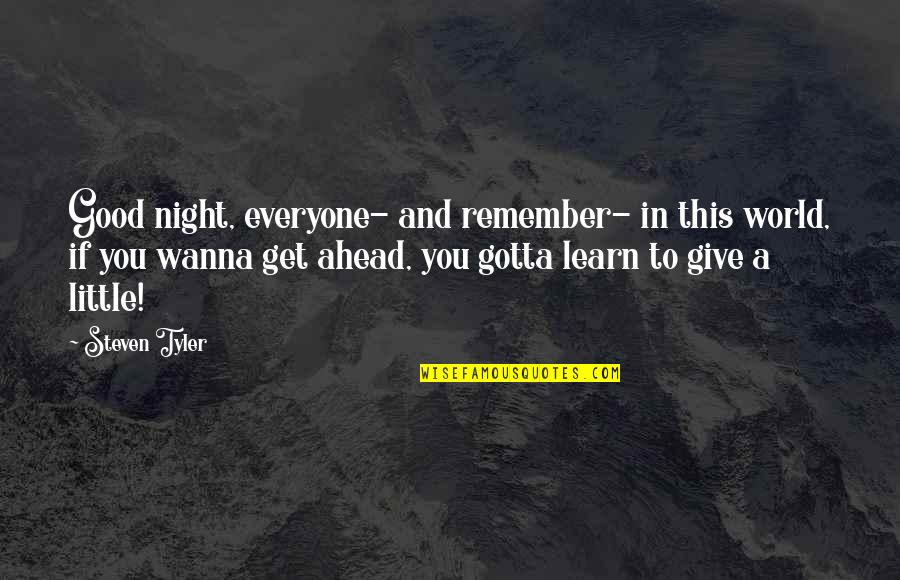 14214 Quotes By Steven Tyler: Good night, everyone- and remember- in this world,