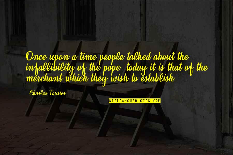14526 Quotes By Charles Fourier: Once upon a time people talked about the