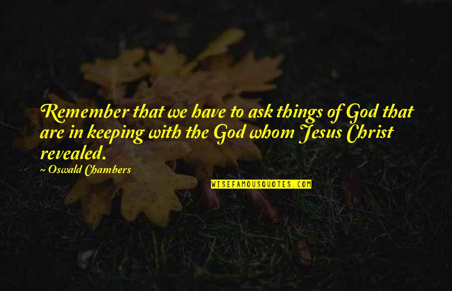 1473 W Quotes By Oswald Chambers: Remember that we have to ask things of