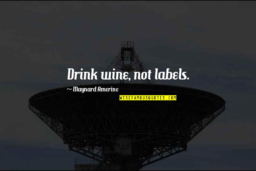 1491 Chapter 3 Quotes By Maynard Amerine: Drink wine, not labels.