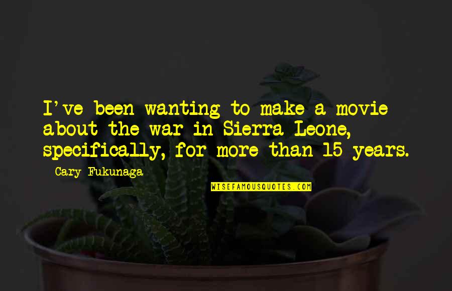 15 Years Quotes By Cary Fukunaga: I've been wanting to make a movie about