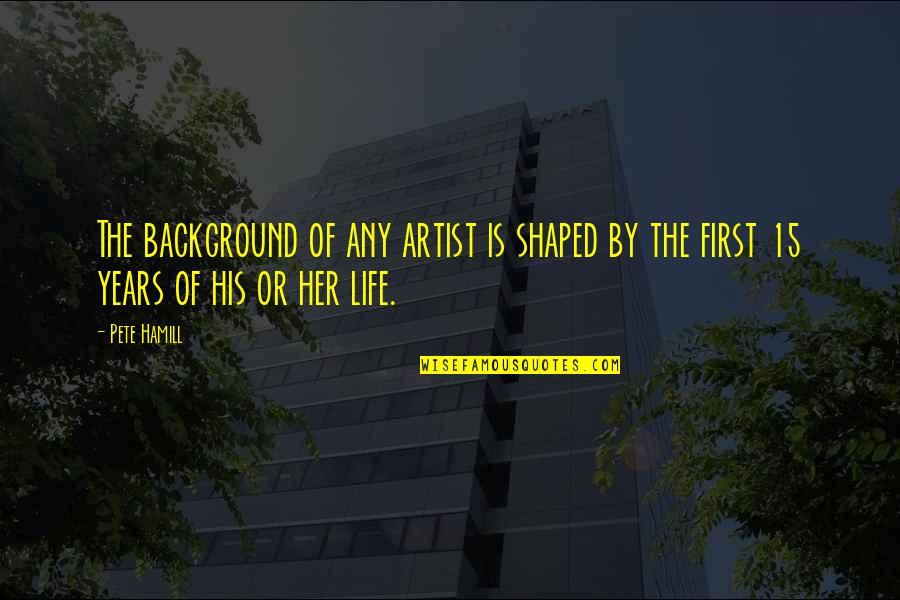 15 Years Quotes By Pete Hamill: The background of any artist is shaped by