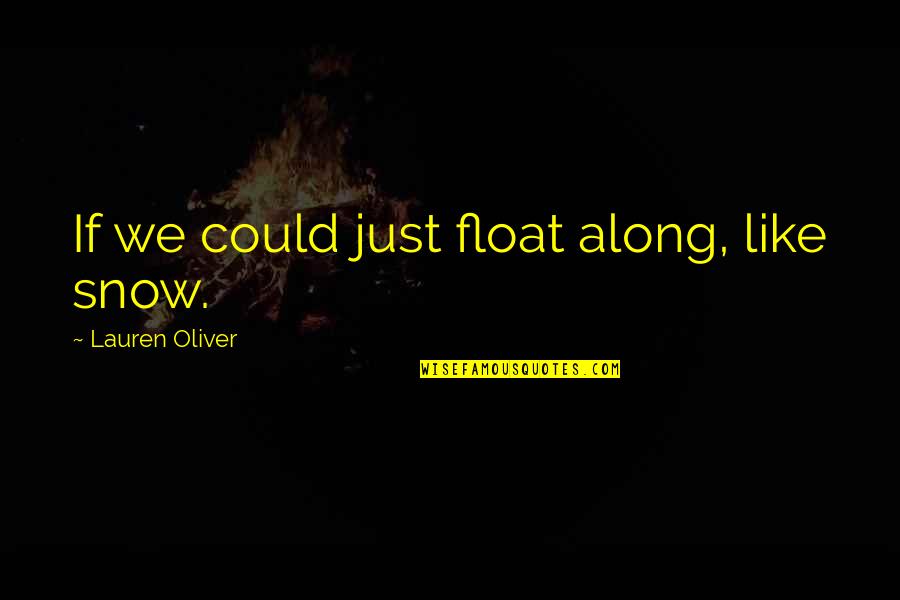 15074 Quotes By Lauren Oliver: If we could just float along, like snow.