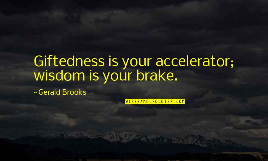 1554 Beer Quotes By Gerald Brooks: Giftedness is your accelerator; wisdom is your brake.