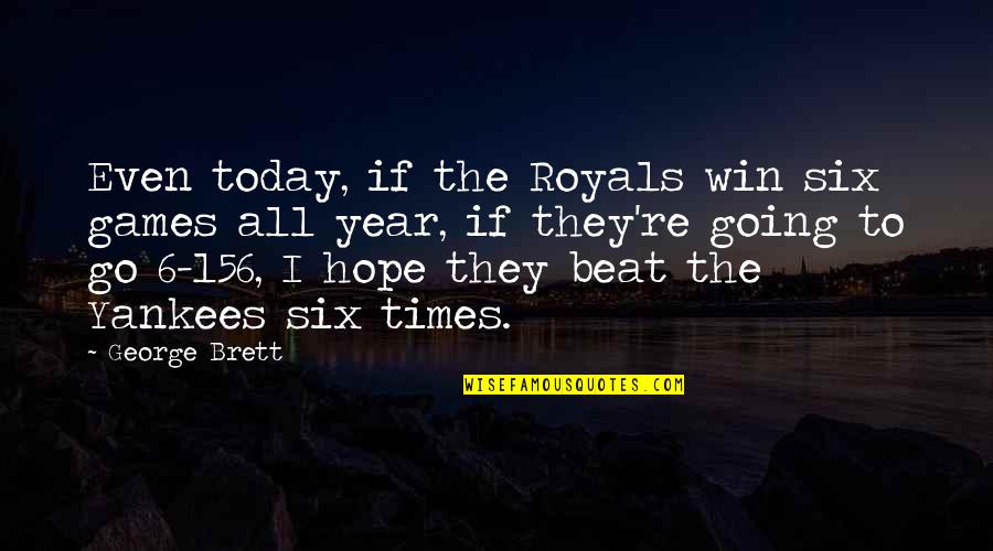 156 Quotes By George Brett: Even today, if the Royals win six games