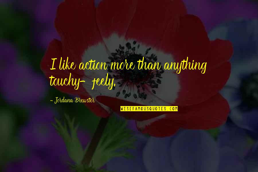 158 Quotes By Jordana Brewster: I like action more than anything touchy-feely.