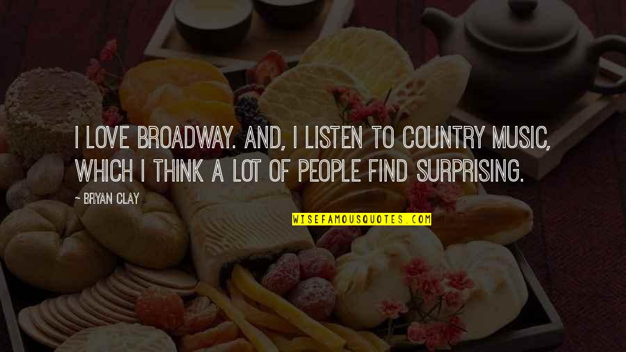 16127 Quotes By Bryan Clay: I love Broadway. And, I listen to country