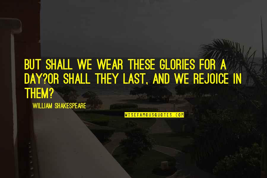 161st Air Quotes By William Shakespeare: But shall we wear these glories for a