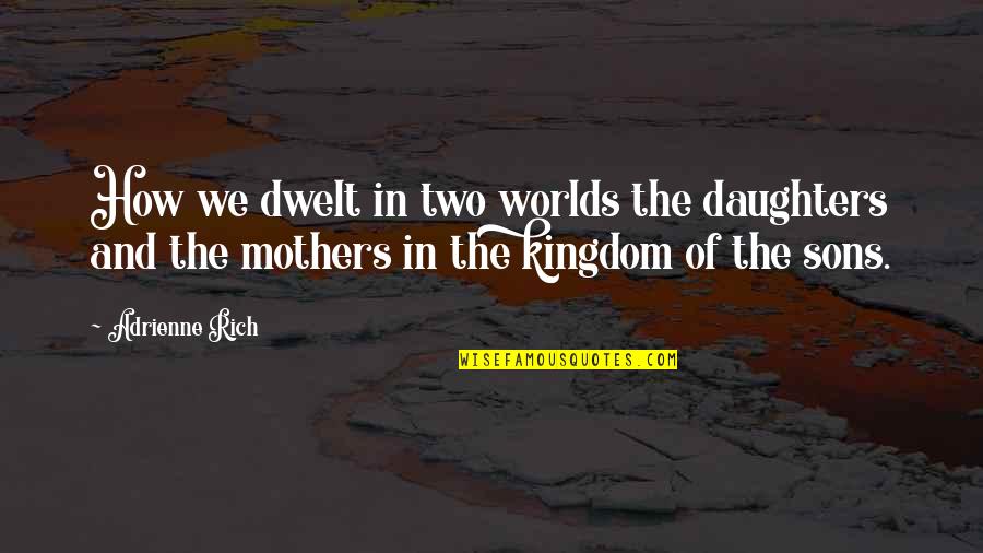 1661 Block Quotes By Adrienne Rich: How we dwelt in two worlds the daughters