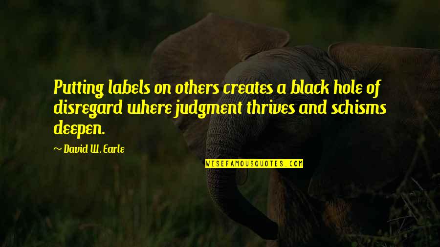 1661 Block Quotes By David W. Earle: Putting labels on others creates a black hole