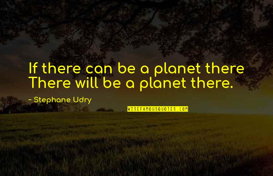 1661 Block Quotes By Stephane Udry: If there can be a planet there There