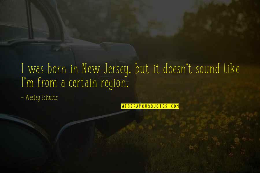 1661 Block Quotes By Wesley Schultz: I was born in New Jersey, but it