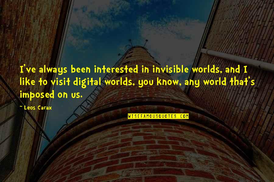 16742 Quotes By Leos Carax: I've always been interested in invisible worlds, and