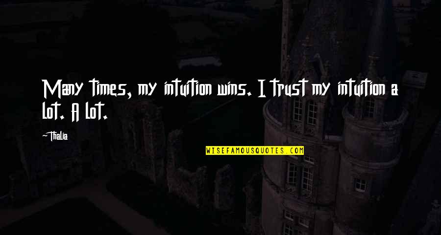 16742 Quotes By Thalia: Many times, my intuition wins. I trust my