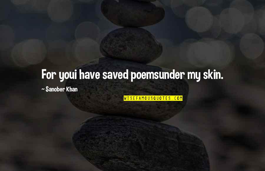 16810 South Quotes By Sanober Khan: For youi have saved poemsunder my skin.