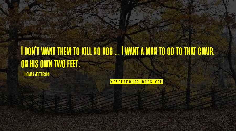 1700 Sq Quotes By Thomas Jefferson: I don't want them to kill no hog