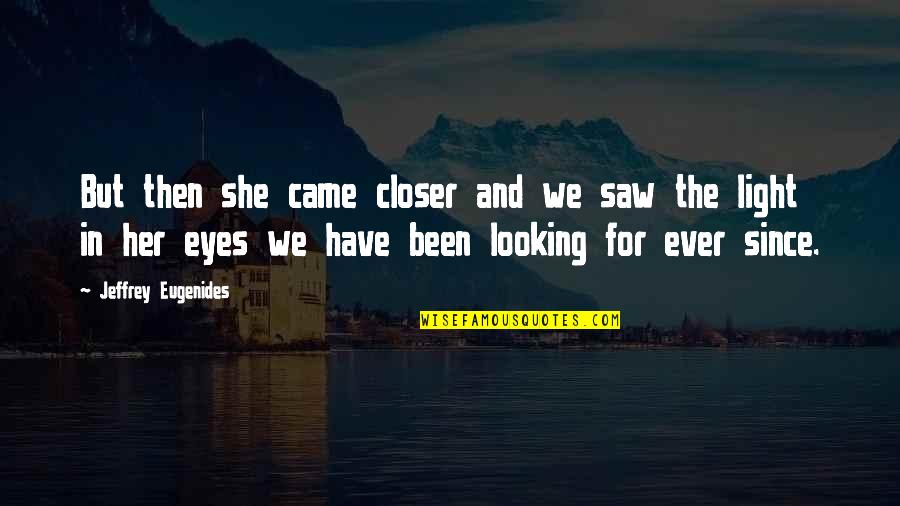 1750 Grams Quotes By Jeffrey Eugenides: But then she came closer and we saw