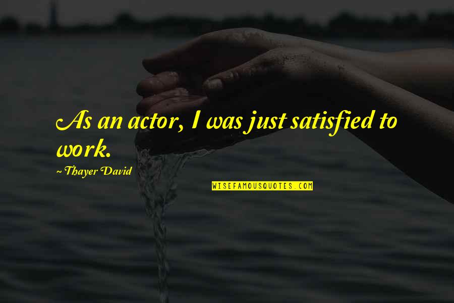 1755 Candy Quotes By Thayer David: As an actor, I was just satisfied to