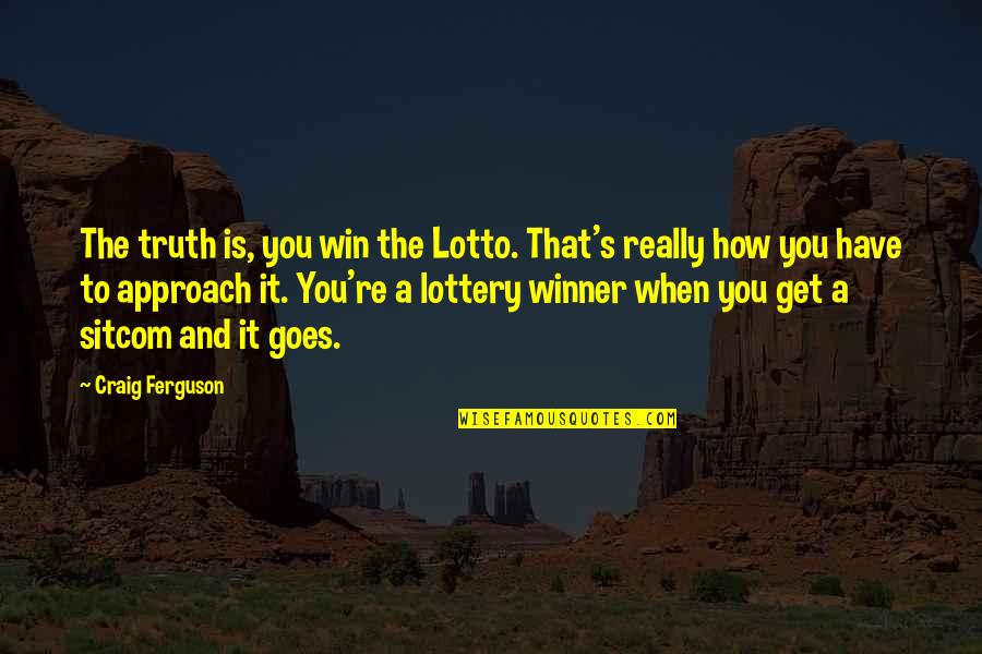 1767 Quotes By Craig Ferguson: The truth is, you win the Lotto. That's