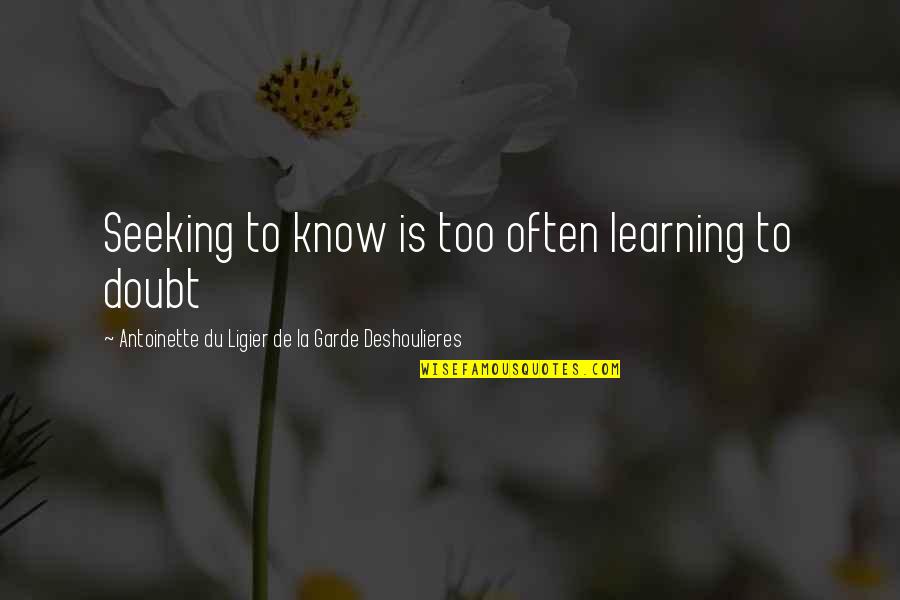 17801 0p051 Quotes By Antoinette Du Ligier De La Garde Deshoulieres: Seeking to know is too often learning to