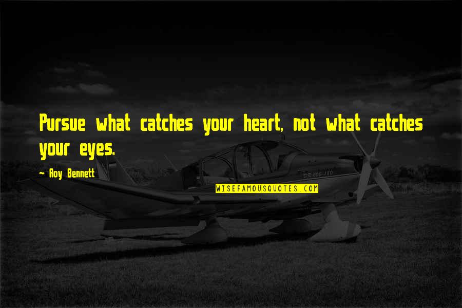 1781 Candy Quotes By Roy Bennett: Pursue what catches your heart, not what catches