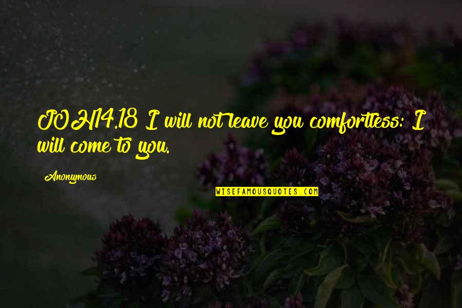 18 Come Quotes By Anonymous: JOH14.18 I will not leave you comfortless: I