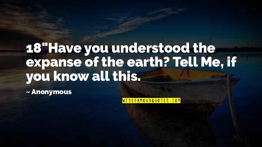 18 This Quotes By Anonymous: 18"Have you understood the expanse of the earth?